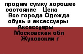 продам сумку,хорошее состояние › Цена ­ 250 - Все города Одежда, обувь и аксессуары » Аксессуары   . Московская обл.,Жуковский г.